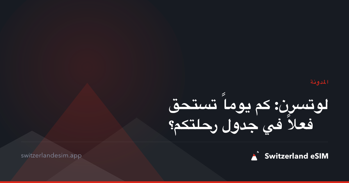 لوتسرن: كم يوماً تستحق فعلاً في جدول رحلتكم؟