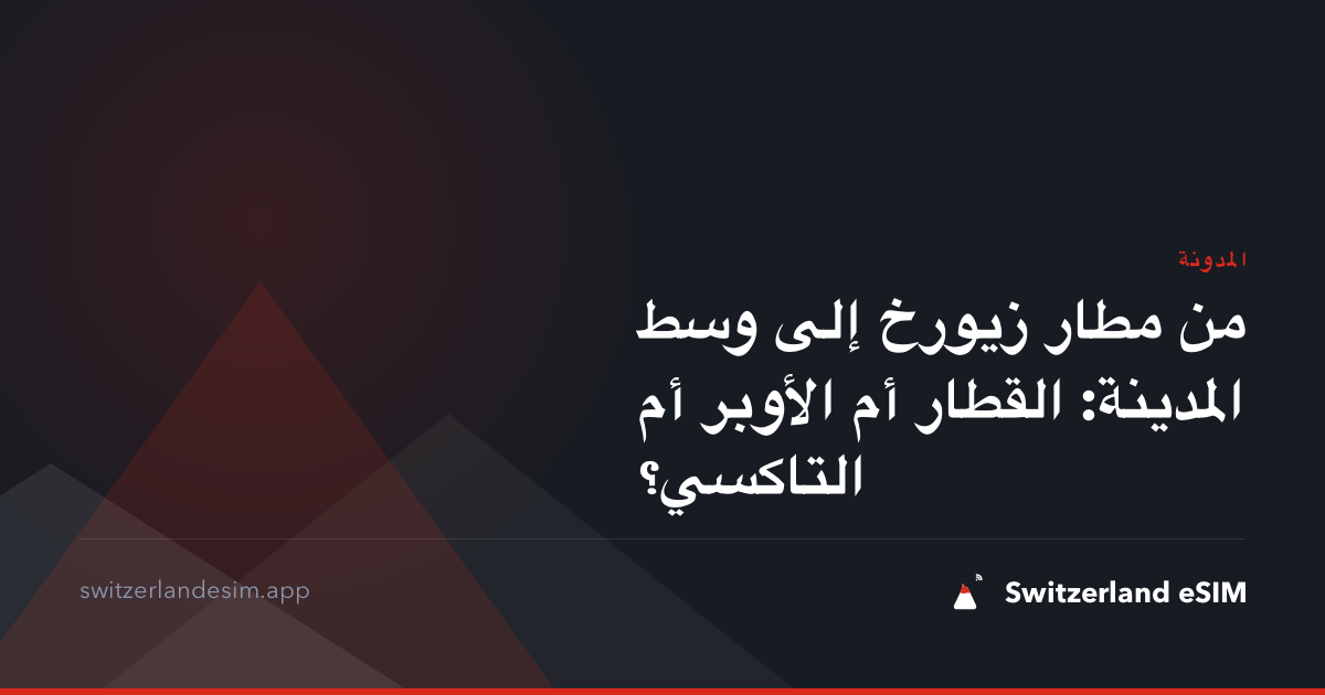 من مطار زيورخ إلى وسط المدينة: القطار أم الأوبر أم التاكسي؟