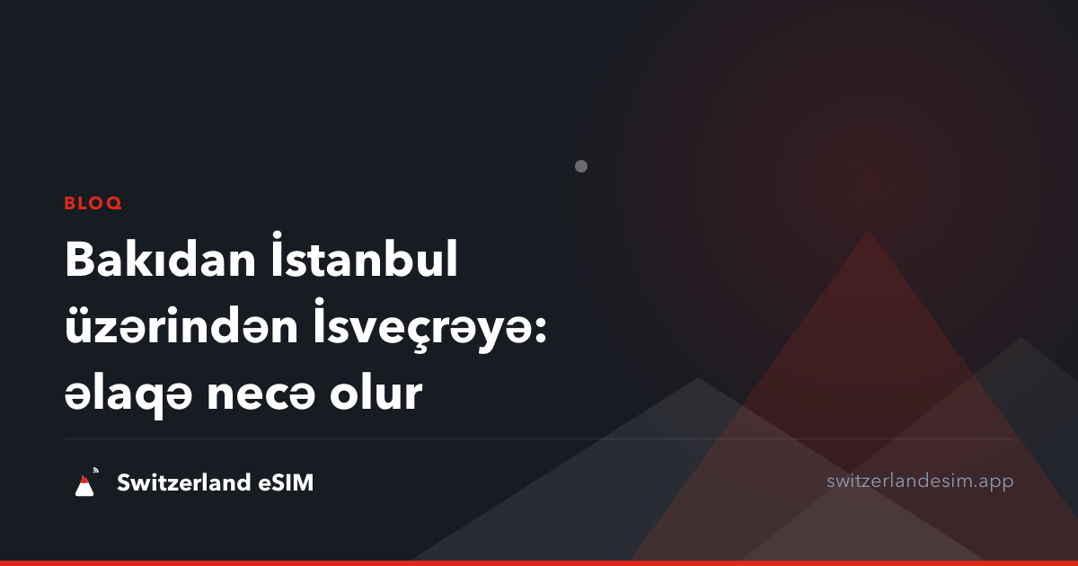Bakıdan İstanbul üzərindən İsveçrəyə: əlaqə necə olur