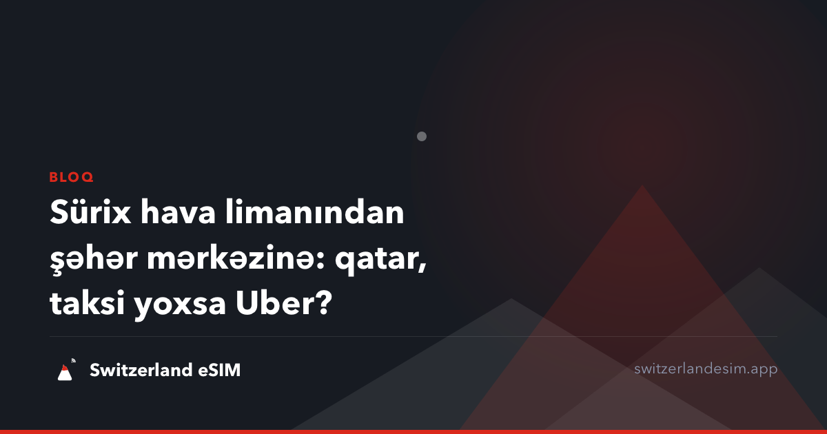 Sürix hava limanından şəhər mərkəzinə: qatar, taksi yoxsa Uber?
