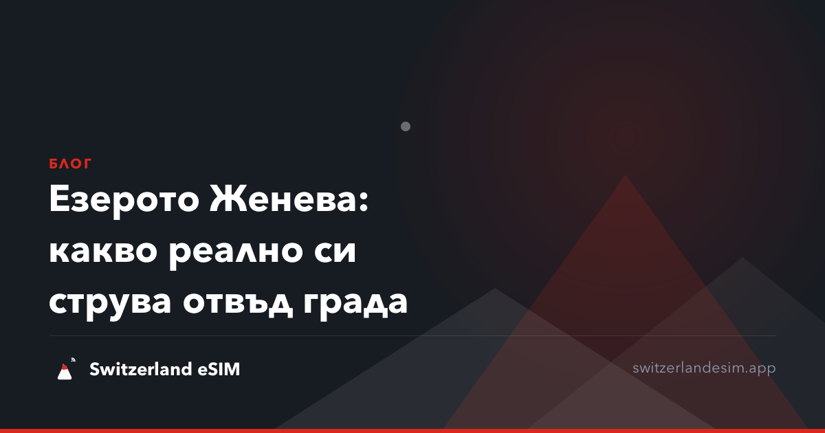 Езерото Женева: какво реално си струва отвъд града