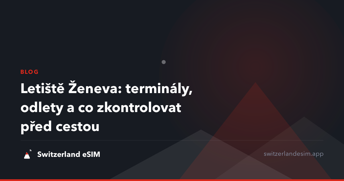Letiště Ženeva: terminály, odlety a co zkontrolovat před cestou