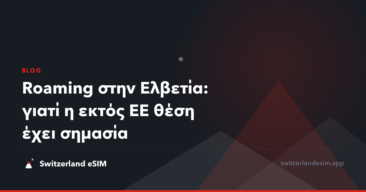 Roaming στην Ελβετία: γιατί η εκτός ΕΕ θέση έχει σημασία