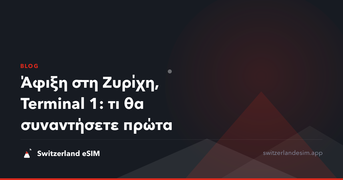 Άφιξη στη Ζυρίχη, Terminal 1: τι θα συναντήσετε πρώτα