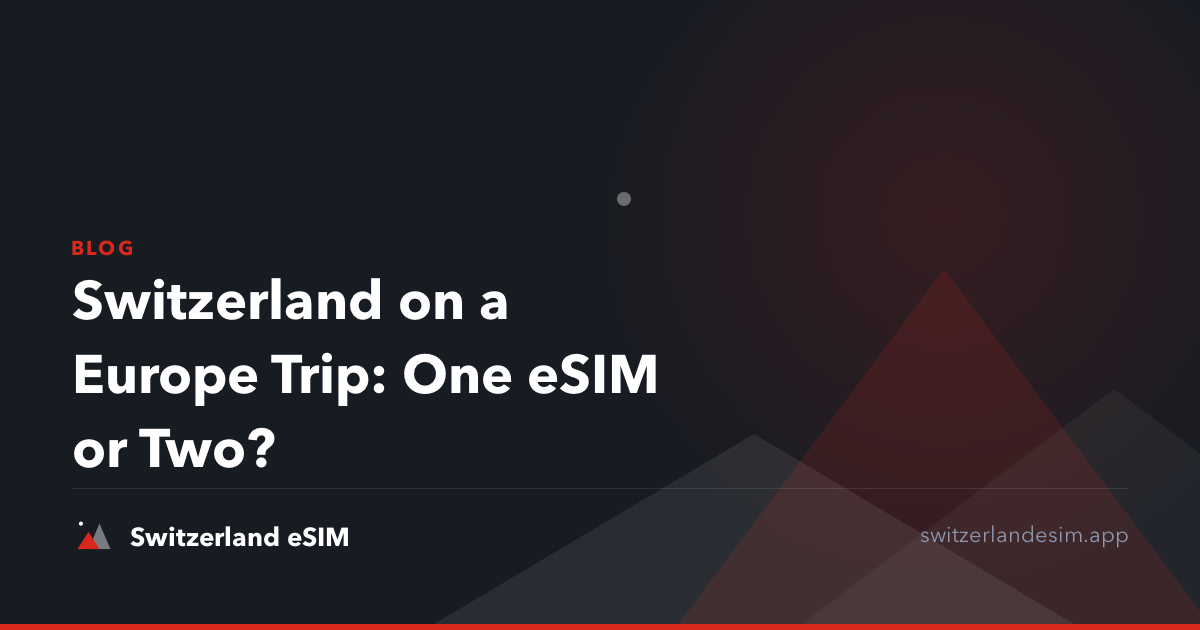 Switzerland on a Europe Trip: One eSIM or Two?