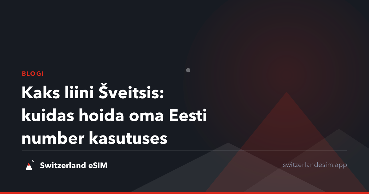 Kaks liini Šveitsis: kuidas hoida oma Eesti number kasutuses