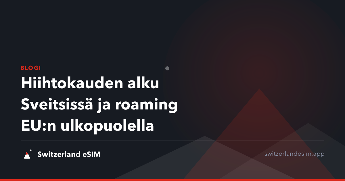 Hiihtokauden alku Sveitsissä ja roaming EU:n ulkopuolella