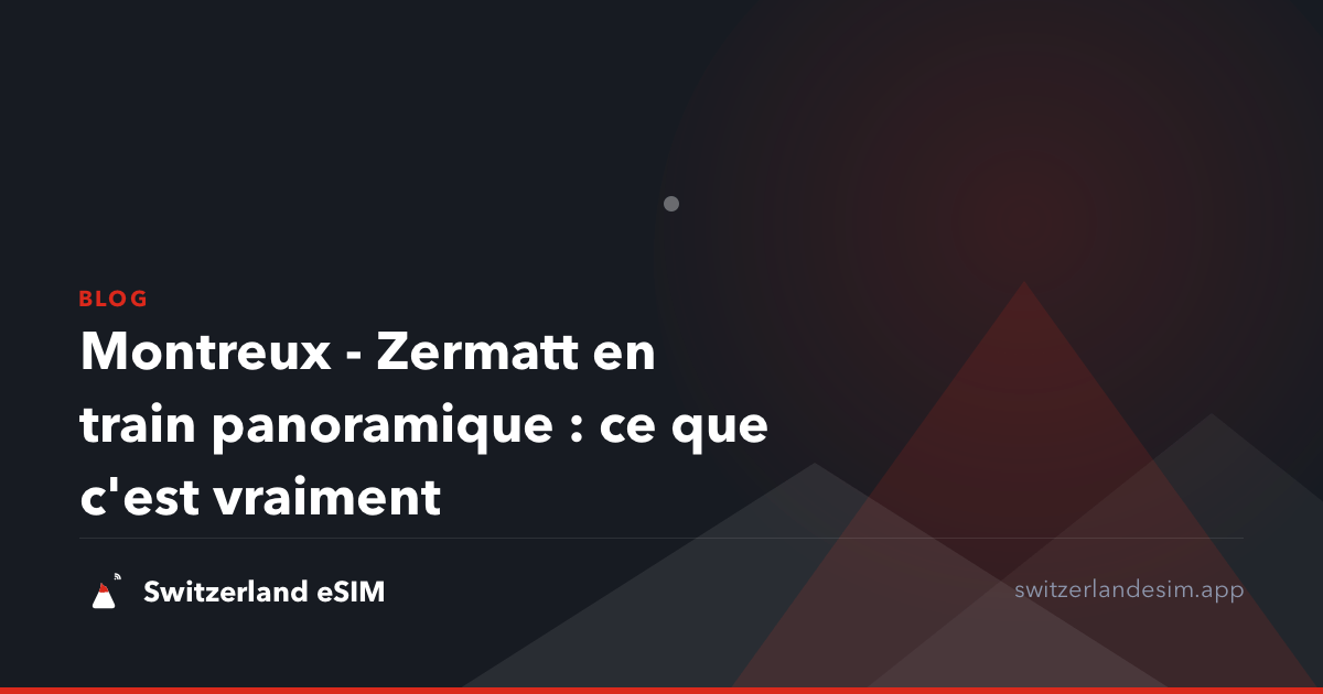 Montreux - Zermatt en train panoramique : ce que c'est vraiment