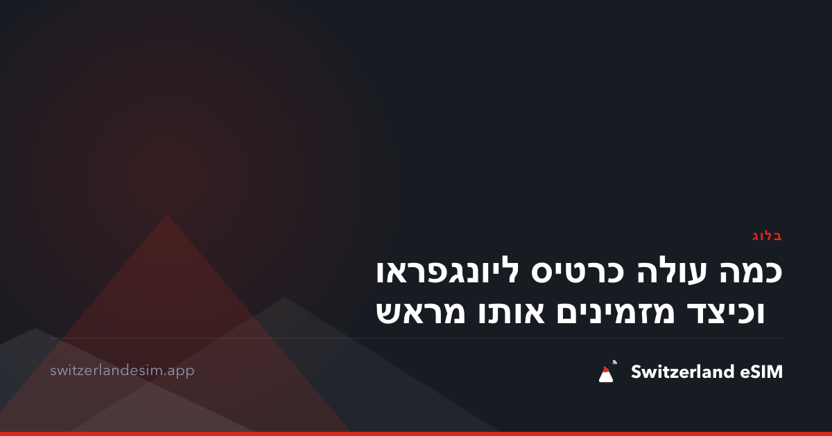 כמה עולה כרטיס ליונגפראו וכיצד מזמינים אותו מראש