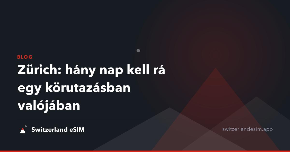 Zürich: hány nap kell rá egy körutazásban valójában