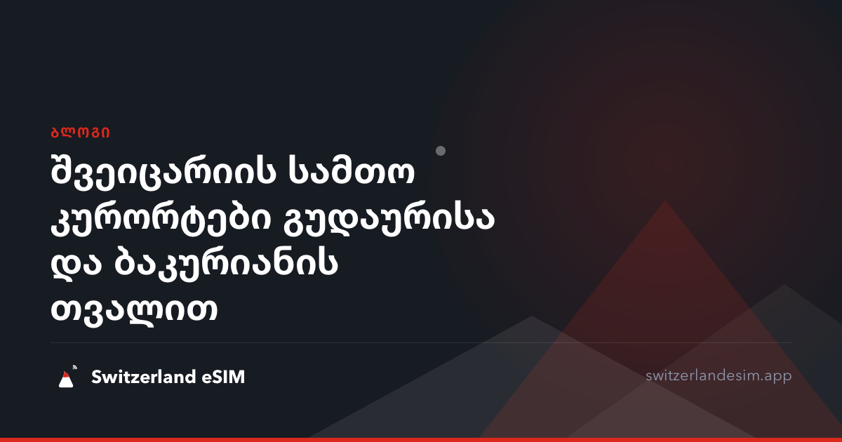 შვეიცარიის სამთო კურორტები გუდაურისა და ბაკურიანის თვალით