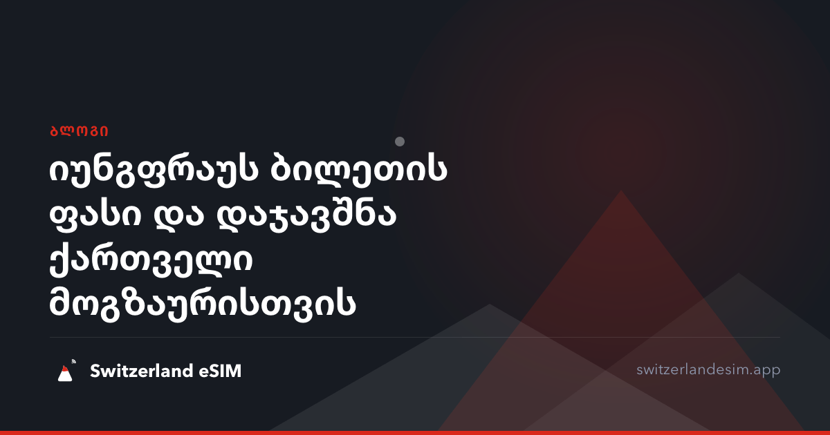 იუნგფრაუს ბილეთის ფასი და დაჯავშნა ქართველი მოგზაურისთვის