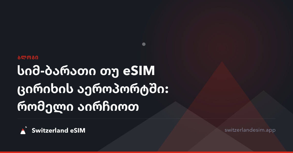 სიმ-ბარათი თუ eSIM ცირიხის აეროპორტში: რომელი აირჩიოთ