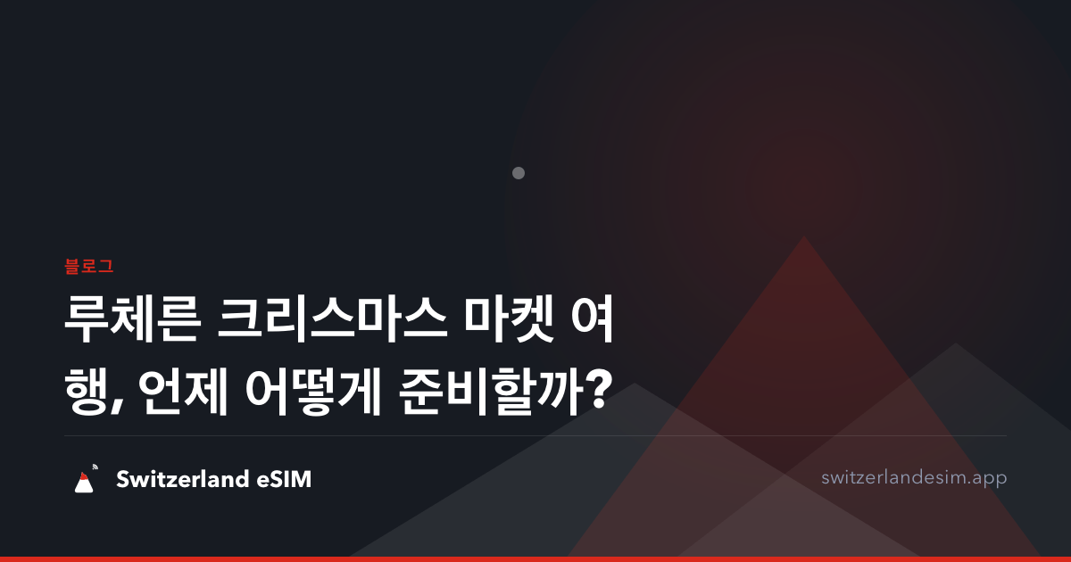 루체른 크리스마스 마켓 여행, 언제 어떻게 준비할까?
