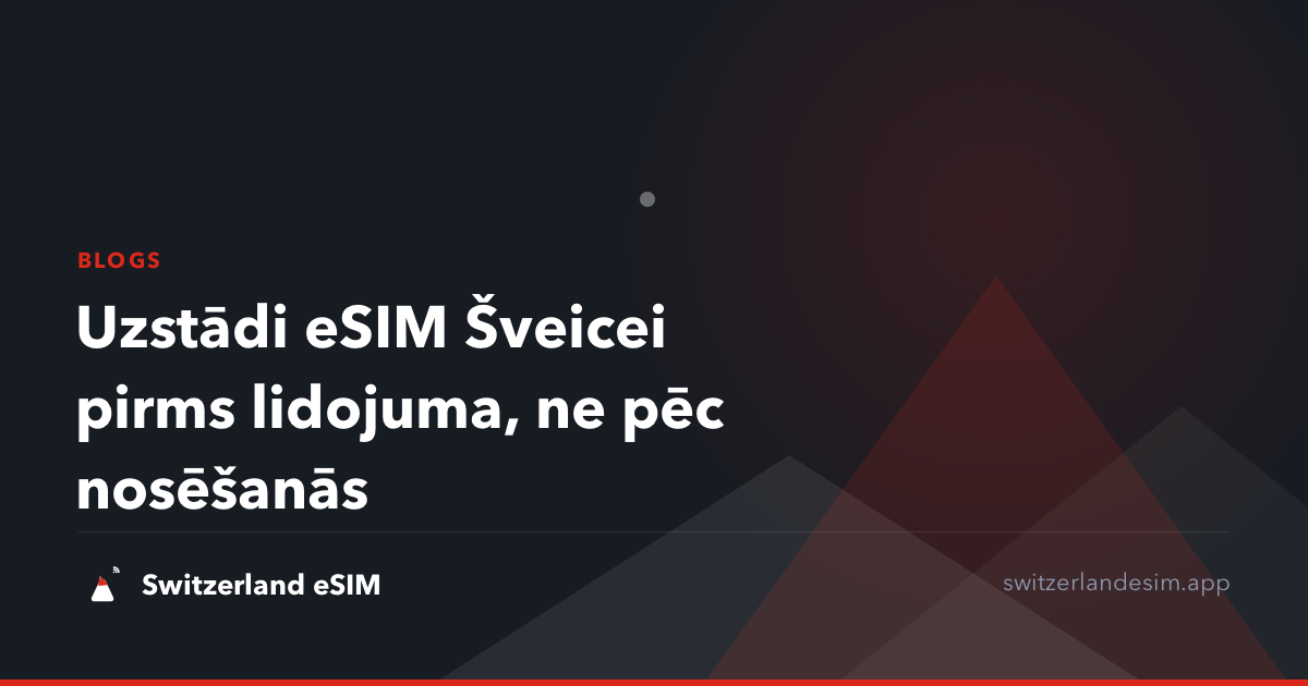 Uzstādi eSIM Šveicei pirms lidojuma, ne pēc nosēšanās
