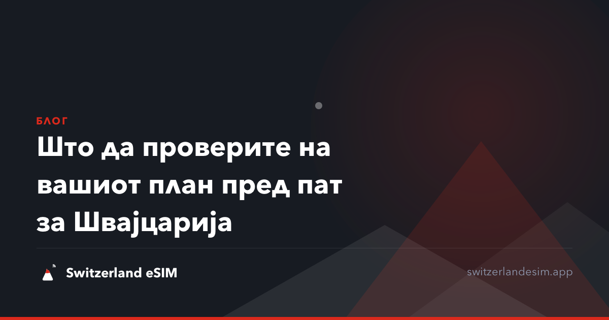 Што да проверите на вашиот план пред пат за Швајцарија