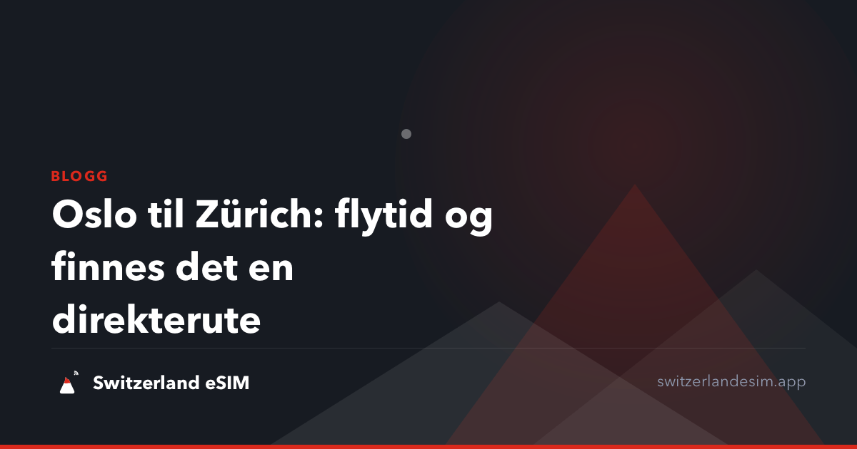 Oslo til Zürich: flytid og finnes det en direkterute