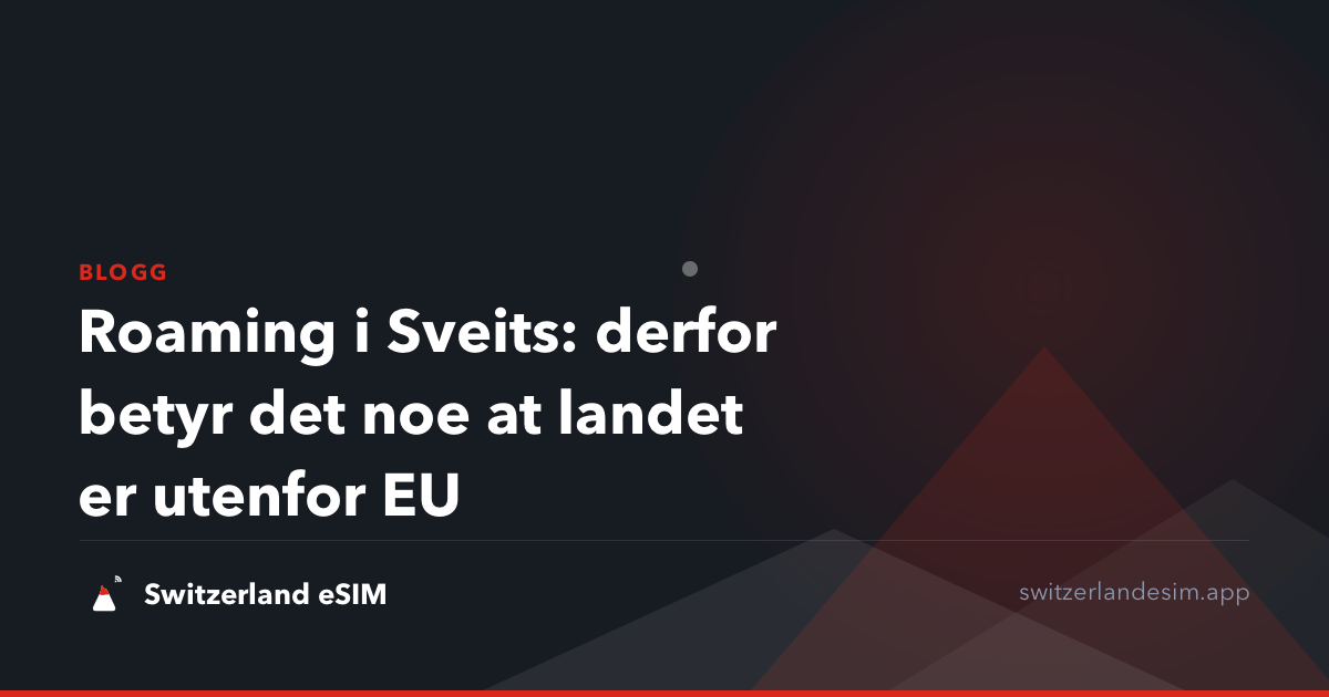Roaming i Sveits: derfor betyr det noe at landet er utenfor EU