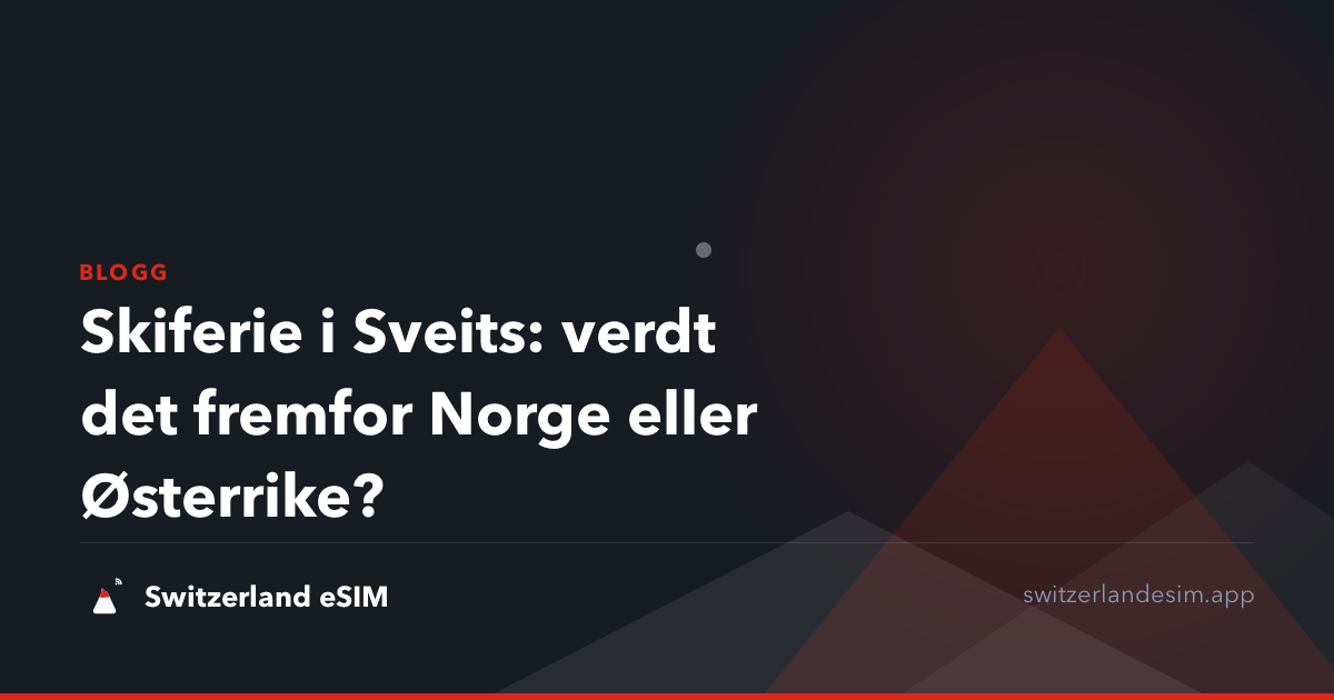 Skiferie i Sveits: verdt det fremfor Norge eller Østerrike?
