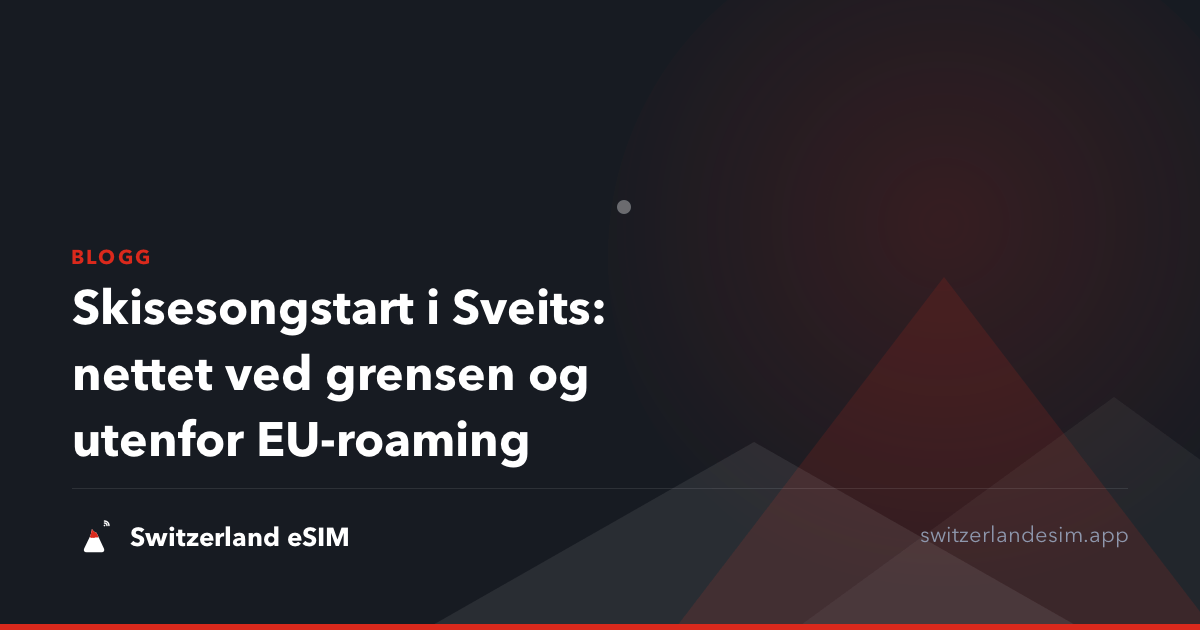 Skisesongstart i Sveits: nettet ved grensen og utenfor EU-roaming