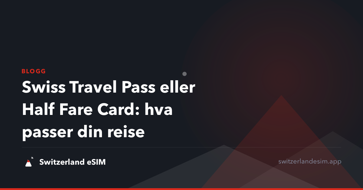 Swiss Travel Pass eller Half Fare Card: hva passer din reise