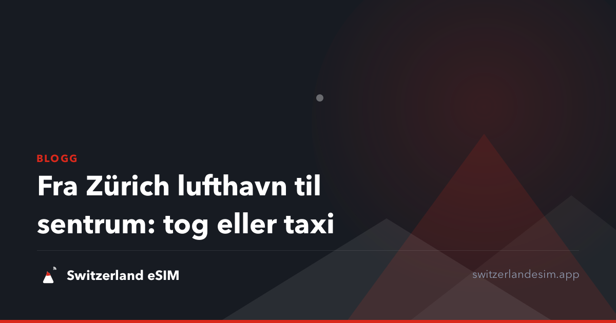 Fra Zürich lufthavn til sentrum: tog eller taxi