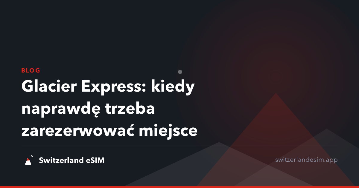 Glacier Express: kiedy naprawdę trzeba zarezerwować miejsce