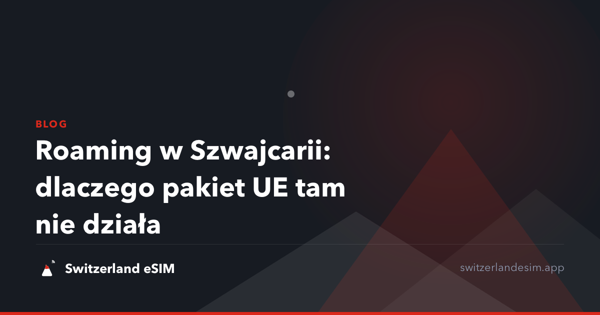 Roaming w Szwajcarii: dlaczego pakiet UE tam nie działa