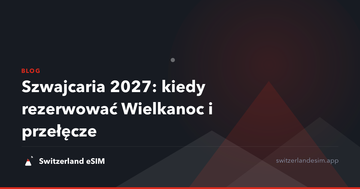 Szwajcaria 2027: kiedy rezerwować Wielkanoc i przełęcze