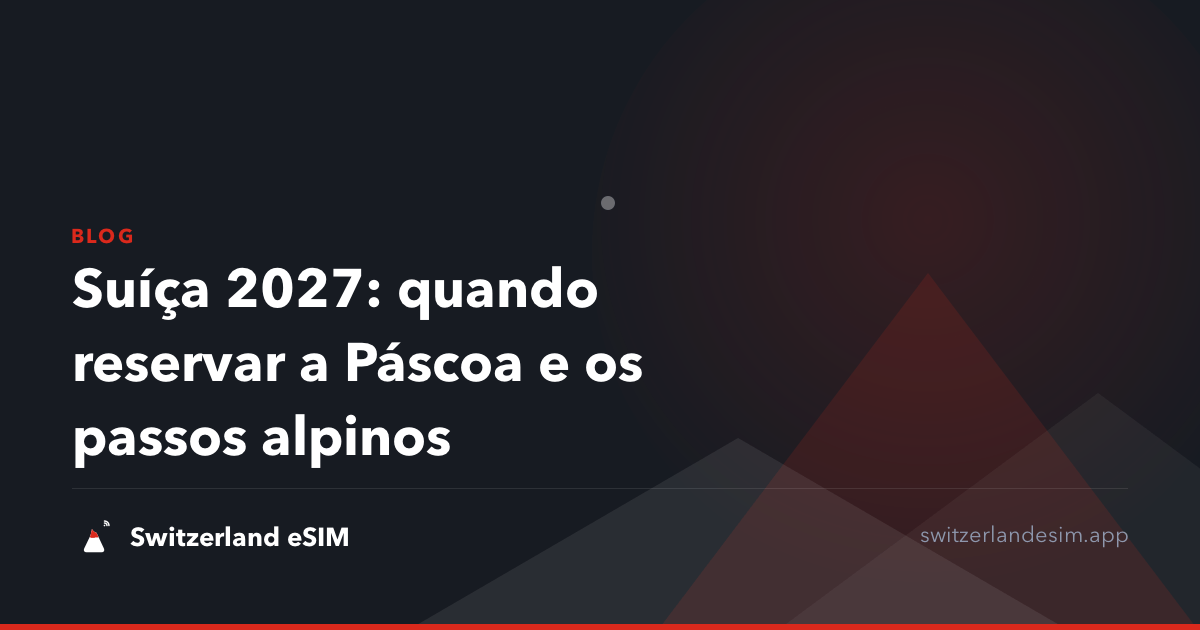 Suíça 2027: quando reservar a Páscoa e os passos alpinos
