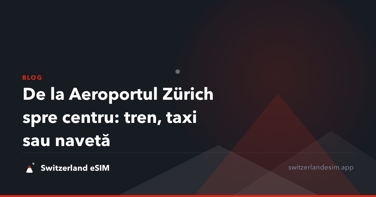 De la Aeroportul Zürich spre centru: tren, taxi sau navetă