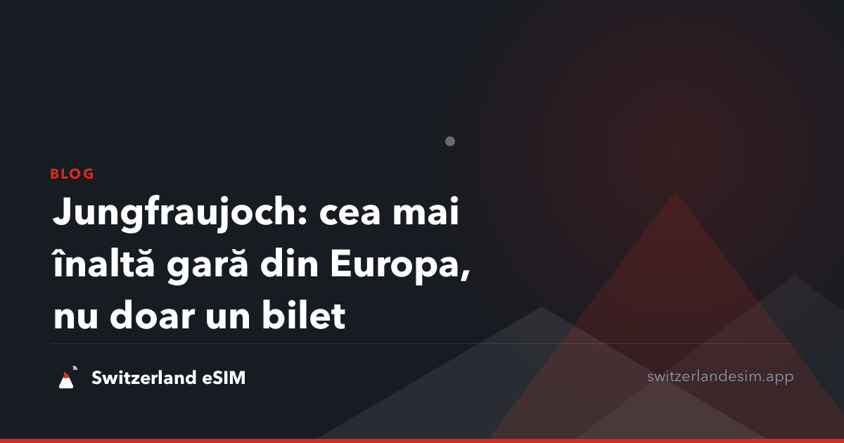 Jungfraujoch: cea mai înaltă gară din Europa, nu doar un bilet
