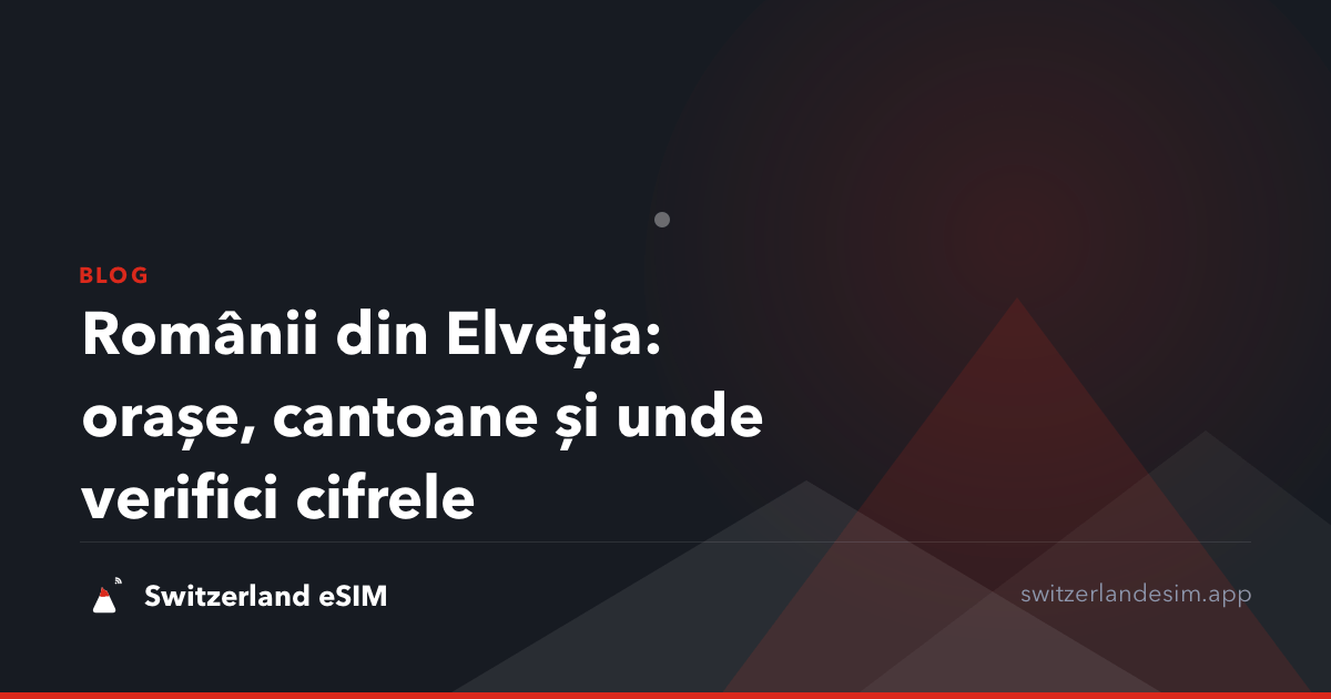Românii din Elveția: orașe, cantoane și unde verifici cifrele