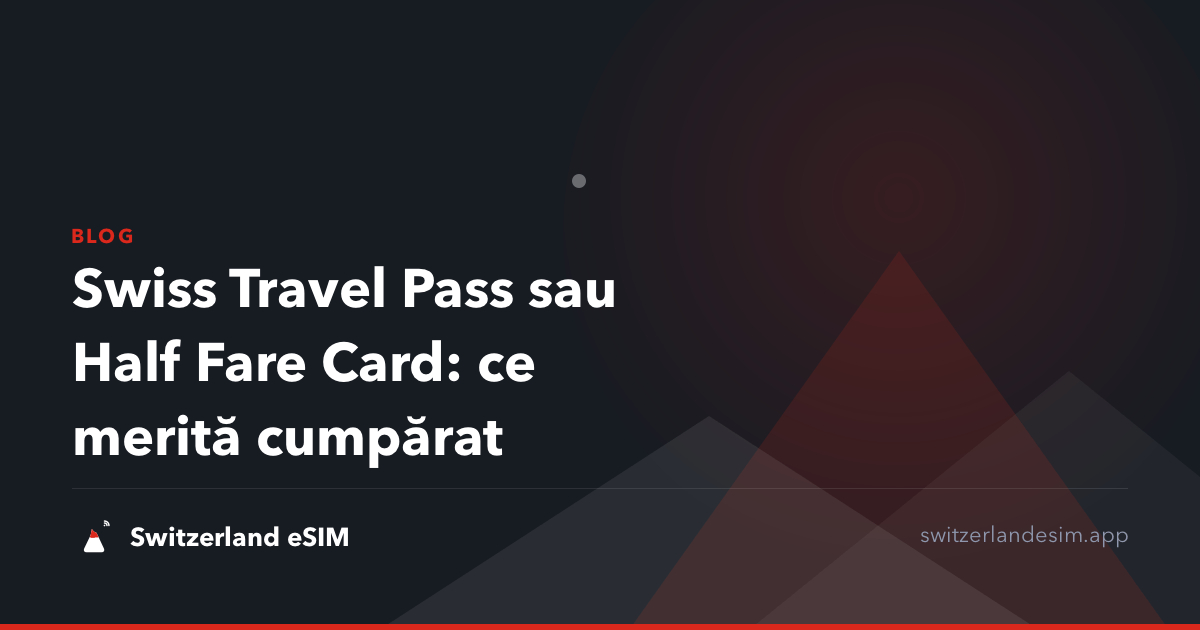 Swiss Travel Pass sau Half Fare Card: ce merită cumpărat
