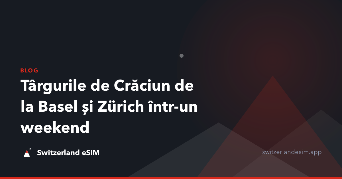 Târgurile de Crăciun de la Basel și Zürich într-un weekend