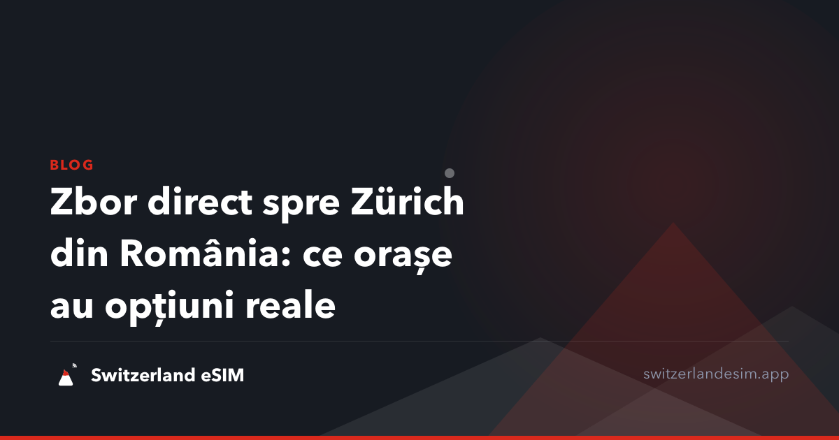 Zbor direct spre Zürich din România: ce orașe au opțiuni reale