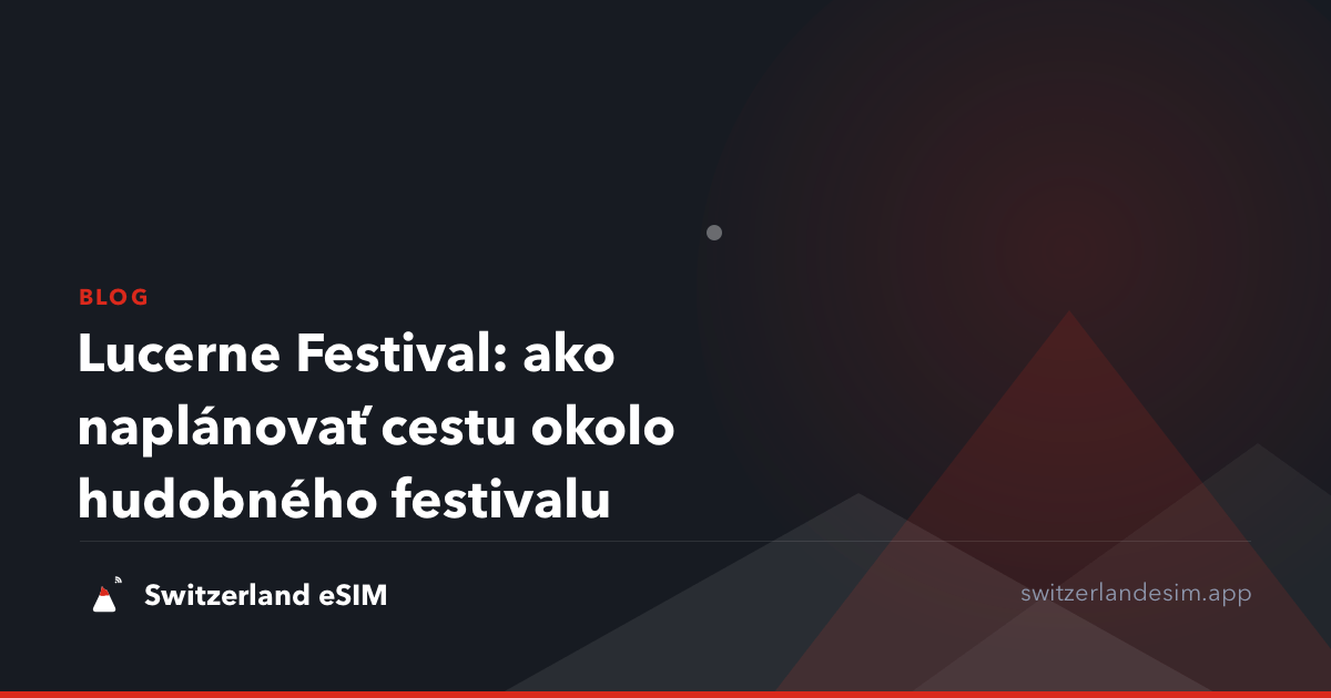 Lucerne Festival: ako naplánovať cestu okolo hudobného festivalu