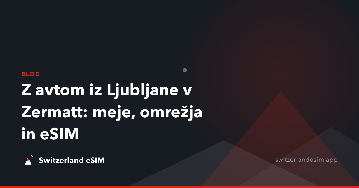 Z avtom iz Ljubljane v Zermatt: meje, omrežja in eSIM