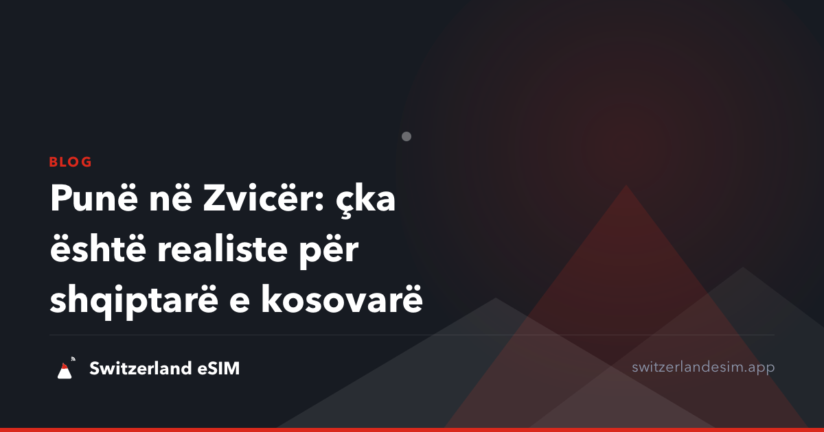 Punë në Zvicër: çka është realiste për shqiptarë e kosovarë