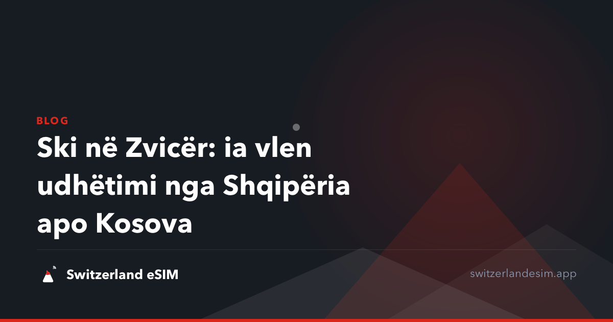Ski në Zvicër: ia vlen udhëtimi nga Shqipëria apo Kosova