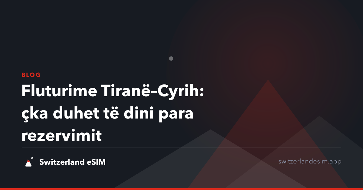 Fluturime Tiranë–Cyrih: çka duhet të dini para rezervimit