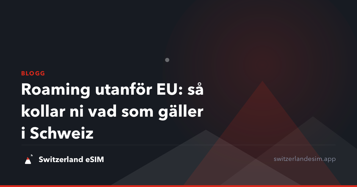 Roaming utanför EU: så kollar ni vad som gäller i Schweiz