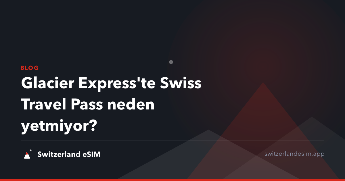 Glacier Express'te Swiss Travel Pass neden yetmiyor?
