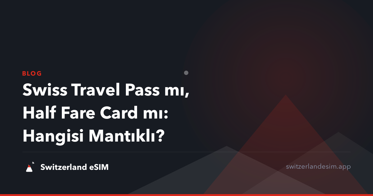 Swiss Travel Pass mı, Half Fare Card mı: Hangisi Mantıklı?