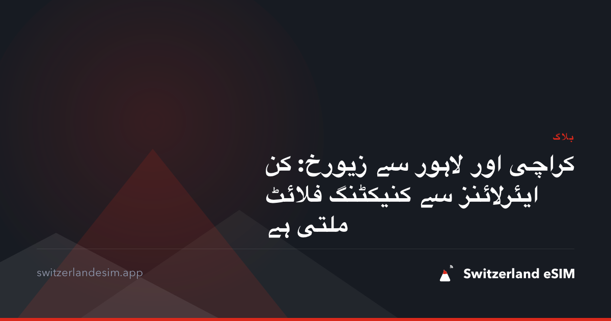 کراچی اور لاہور سے زیورخ: کن ایئرلائنز سے کنیکٹنگ فلائٹ ملتی ہے
