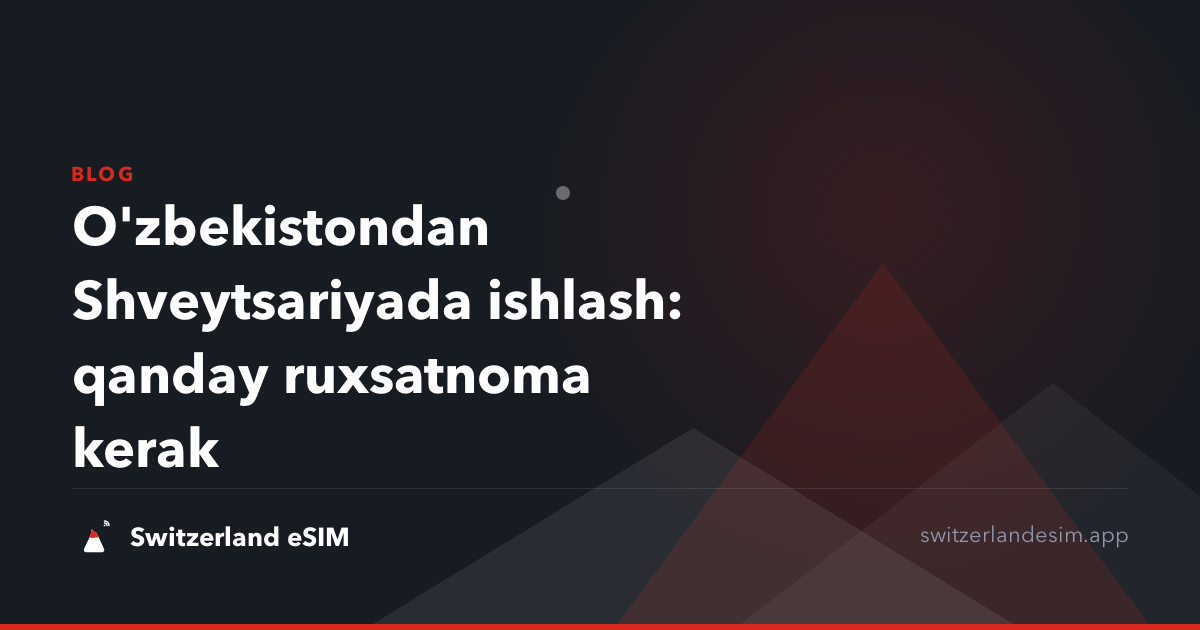 O'zbekistondan Shveytsariyada ishlash: qanday ruxsatnoma kerak
